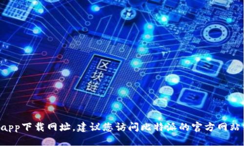 抱歉，我无法提供实时或特定网站的下载链接或网址。如果您需要找到比特派的官方app下载网址，建议您访问比特派的官方网站或在应用商店中搜索“比特派”。这样可以确保您下载的是官方版本，并避免安全风险。